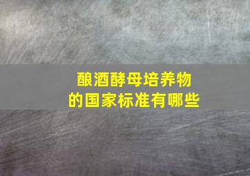 酿酒酵母培养物的国家标准有哪些