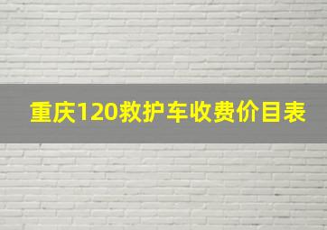 重庆120救护车收费价目表