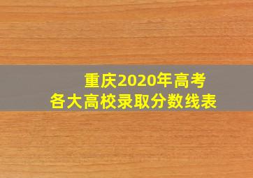 重庆2020年高考各大高校录取分数线表