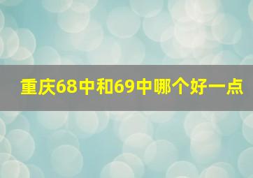 重庆68中和69中哪个好一点