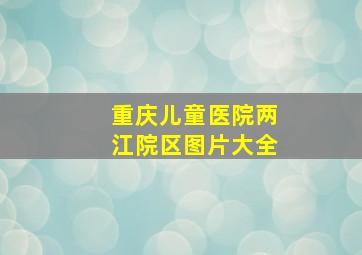 重庆儿童医院两江院区图片大全