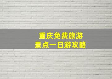 重庆免费旅游景点一日游攻略