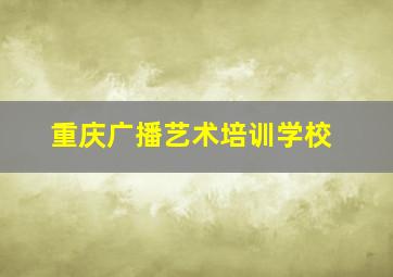 重庆广播艺术培训学校