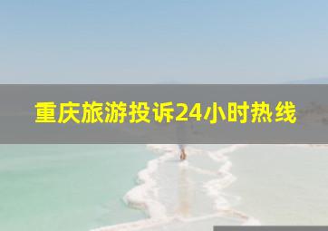 重庆旅游投诉24小时热线