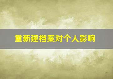 重新建档案对个人影响