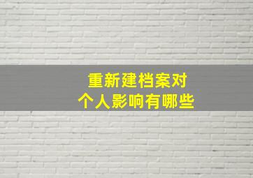 重新建档案对个人影响有哪些