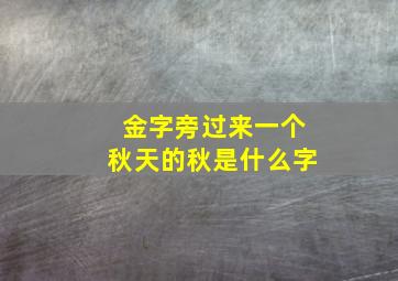 金字旁过来一个秋天的秋是什么字