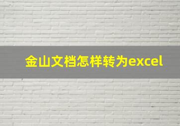 金山文档怎样转为excel