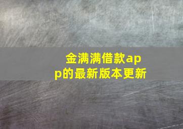 金满满借款app的最新版本更新