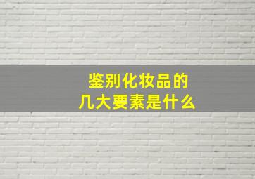 鉴别化妆品的几大要素是什么