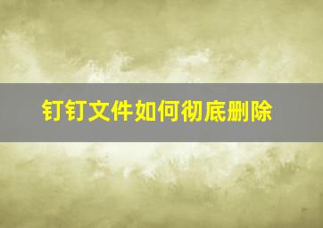 钉钉文件如何彻底删除