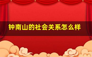 钟南山的社会关系怎么样