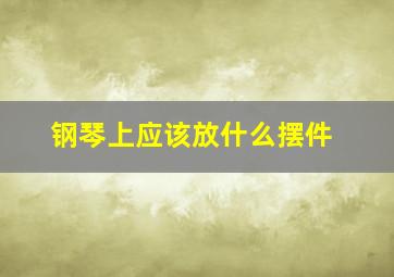 钢琴上应该放什么摆件