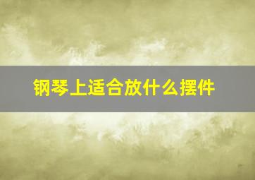 钢琴上适合放什么摆件