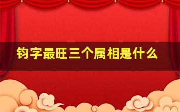 钧字最旺三个属相是什么