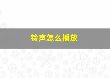 铃声怎么播放