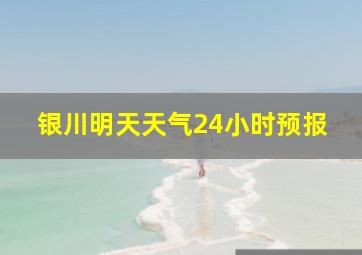 银川明天天气24小时预报