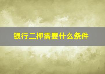 银行二押需要什么条件