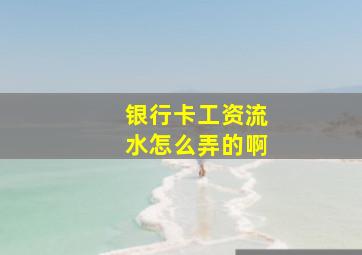 银行卡工资流水怎么弄的啊