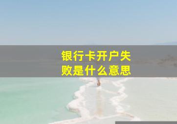 银行卡开户失败是什么意思