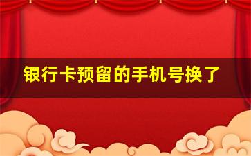 银行卡预留的手机号换了