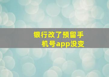 银行改了预留手机号app没变