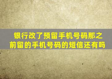 银行改了预留手机号码那之前留的手机号码的短信还有吗