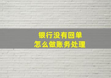 银行没有回单怎么做账务处理