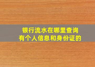 银行流水在哪里查询有个人信息和身份证的