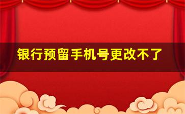 银行预留手机号更改不了