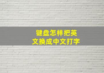 键盘怎样把英文换成中文打字