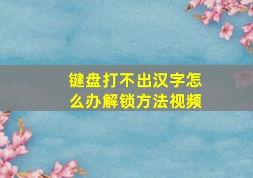 键盘打不出汉字怎么办解锁方法视频