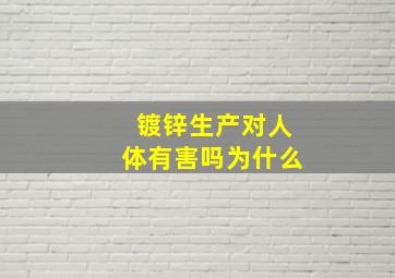 镀锌生产对人体有害吗为什么