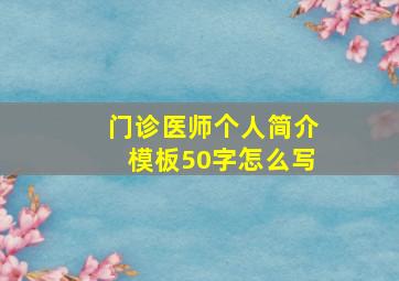 门诊医师个人简介模板50字怎么写