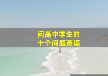 问高中学生的十个问题英语