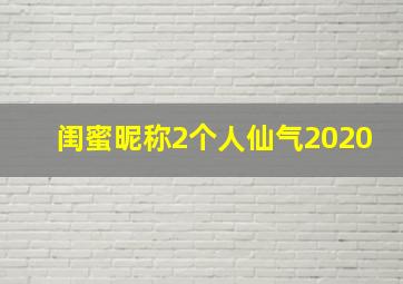 闺蜜昵称2个人仙气2020