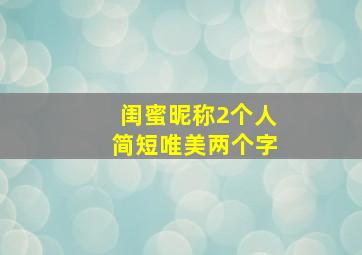 闺蜜昵称2个人简短唯美两个字