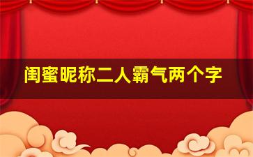 闺蜜昵称二人霸气两个字