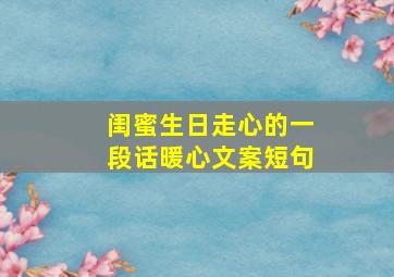 闺蜜生日走心的一段话暖心文案短句