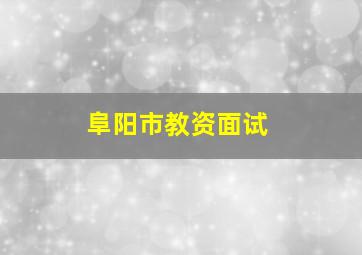 阜阳市教资面试