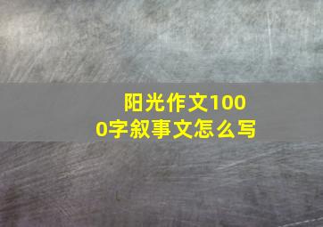 阳光作文1000字叙事文怎么写