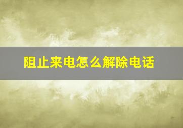 阻止来电怎么解除电话