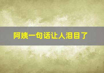 阿姨一句话让人泪目了