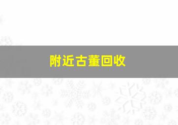 附近古董回收