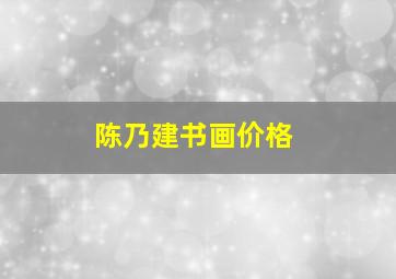 陈乃建书画价格