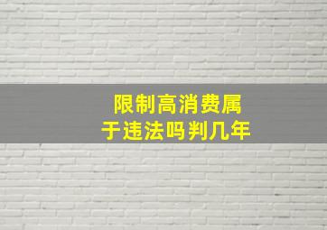 限制高消费属于违法吗判几年