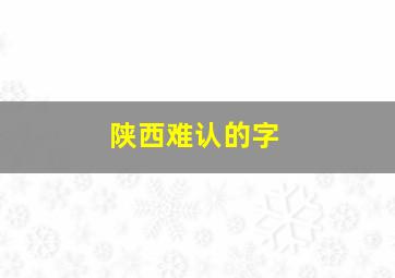 陕西难认的字