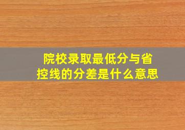 院校录取最低分与省控线的分差是什么意思