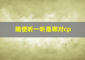 随便听一听是哪对cp