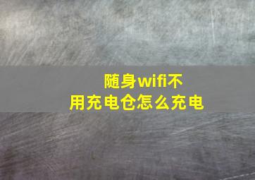 随身wifi不用充电仓怎么充电